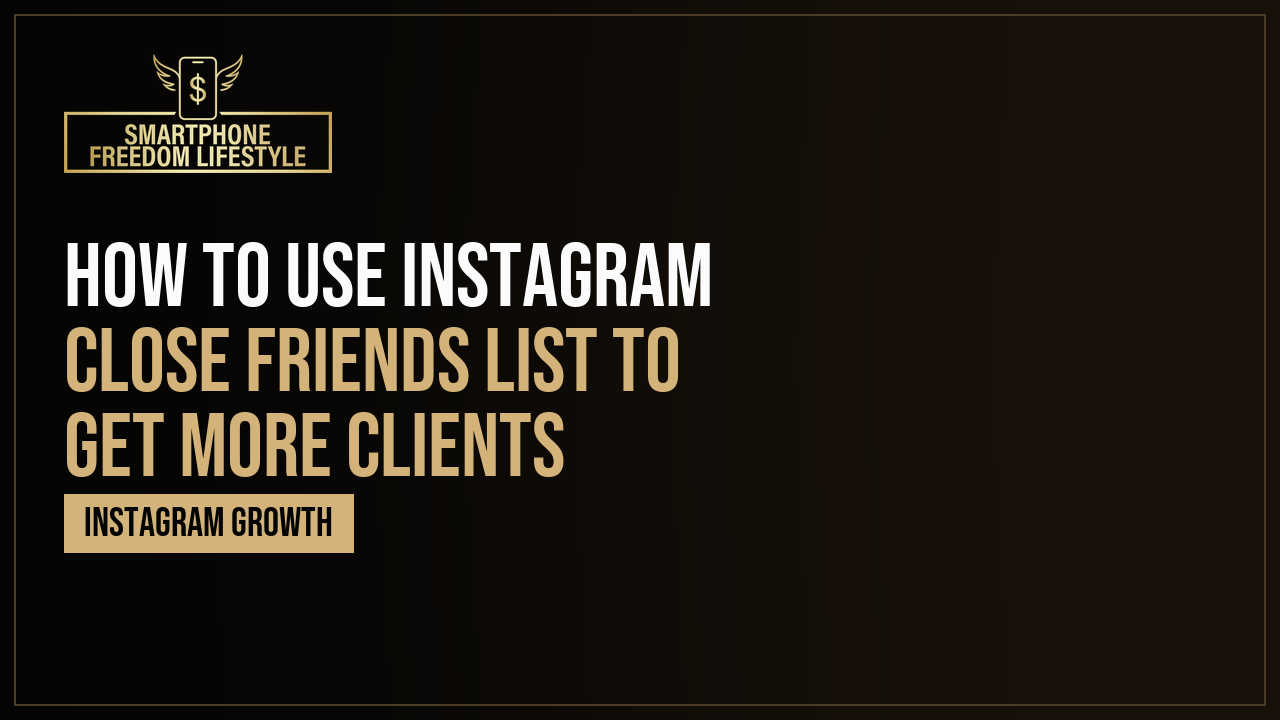How to Use Instagram Close Friends List to Get More Clients